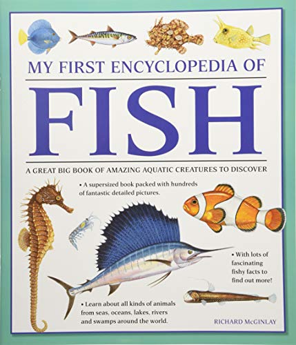 My First Encyclopedia of Fish: A Great Big Book Of Amazing Aquatic Creatures To Discover